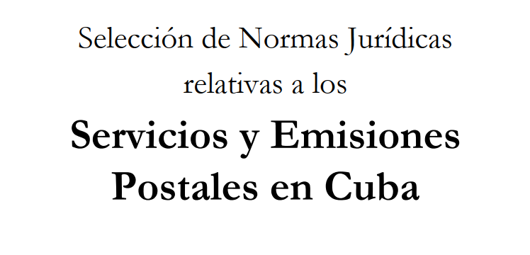 Selección de Normas Jurídicas relativas a los Servicios y Emisiones Postales en Cuba